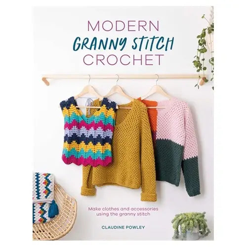 Modern Granny Stitch Crochet: Make Clothes and Accessories Using the Granny Stitch